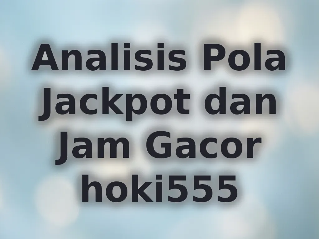 Analisis Pola Jackpot dan Jam Gacor hoki555